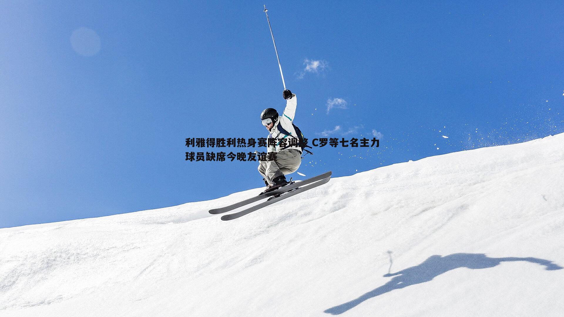 利雅得胜利热身赛阵容调整 C罗等七名主力球员缺席今晚友谊赛